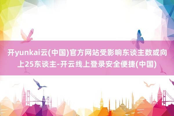 开yunkai云(中国)官方网站受影响东谈主数或向上25东谈主-开云线上登录安全便捷(中国)